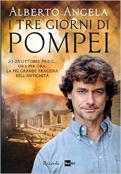 Angela Alberto I tre giorni di Pompei: 23-25 ottobre 79 d. C. Ora per ora, la più grande tragedia dell'antichità